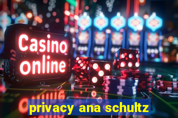 privacy ana schultz